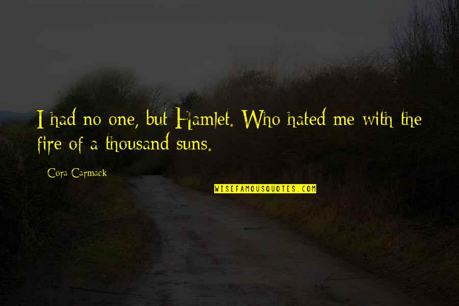 Me'cora Quotes By Cora Carmack: I had no one, but Hamlet. Who hated