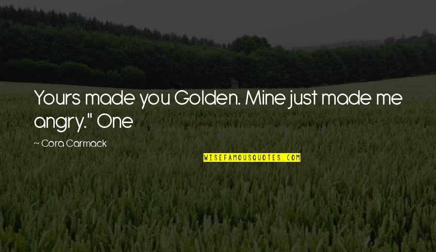 Me'cora Quotes By Cora Carmack: Yours made you Golden. Mine just made me Me'cora Quotes By Cora Carmack: Yours made you Golden. Mine just made me