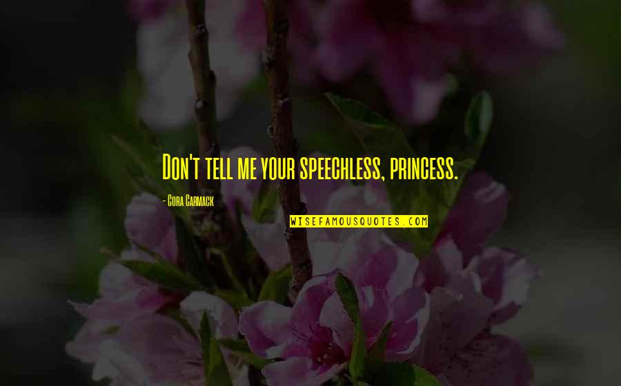 Me'cora Quotes By Cora Carmack: Don't tell me your speechless, princess. Me'cora Quotes By Cora Carmack: Don't tell me your speechless, princess.
