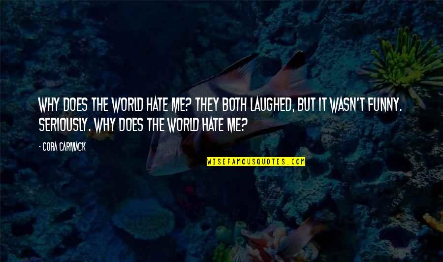 Me'cora Quotes By Cora Carmack: Why does the world hate me? They both Me'cora Quotes By Cora Carmack: Why does the world hate me? They both