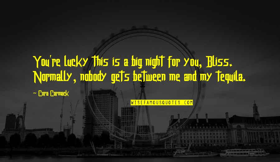 Me'cora Quotes By Cora Carmack: You're lucky this is a big night for Me'cora Quotes By Cora Carmack: You're lucky this is a big night for