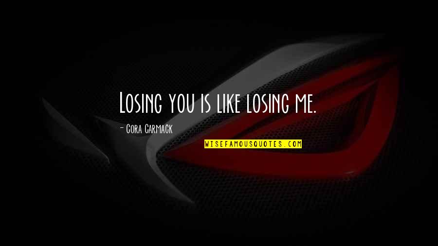 Me'cora Quotes By Cora Carmack: Losing you is like losing me. Me'cora Quotes By Cora Carmack: Losing you is like losing me.