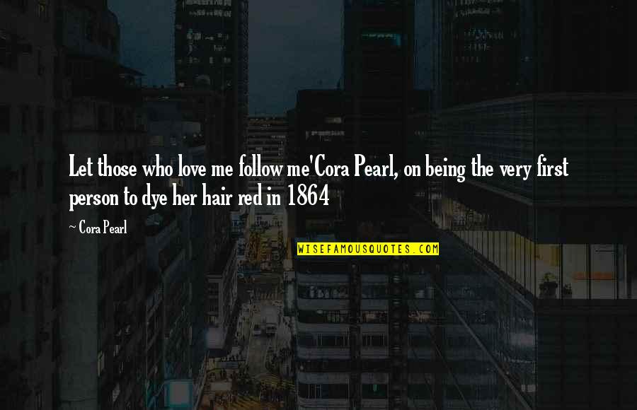 Me'cora Quotes By Cora Pearl: Let those who love me follow me'Cora Pearl, Me'cora Quotes By Cora Pearl: Let those who love me follow me'Cora Pearl,