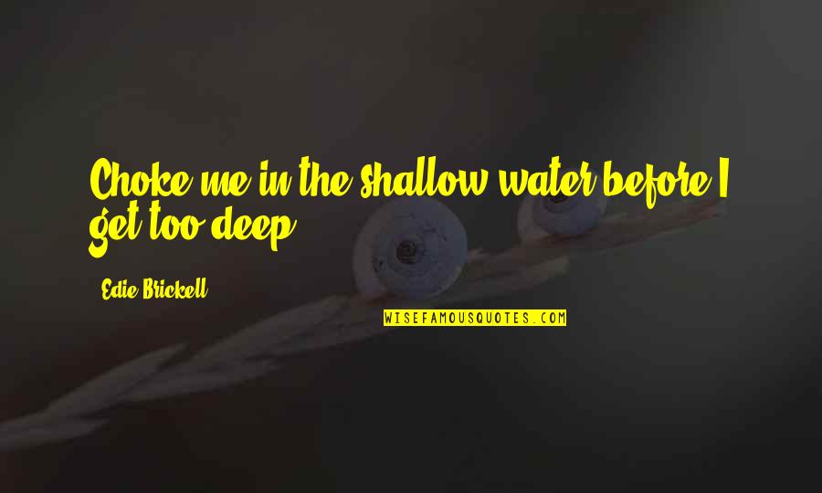 Me'cora Quotes By Edie Brickell: Choke me in the shallow water before I Me'cora Quotes By Edie Brickell: Choke me in the shallow water before I