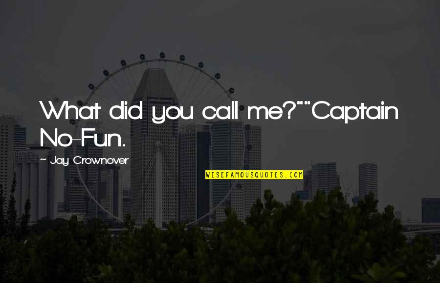 Me'cora Quotes By Jay Crownover: What did you call me?""Captain No-Fun. Me'cora Quotes By Jay Crownover: What did you call me?""Captain No-Fun.
