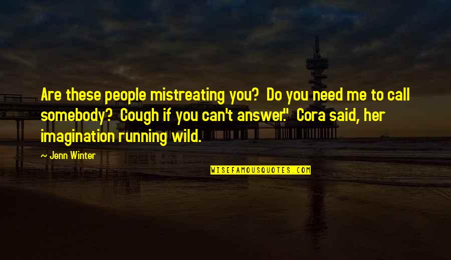 Me'cora Quotes By Jenn Winter: Are these people mistreating you? Do you need Me'cora Quotes By Jenn Winter: Are these people mistreating you? Do you need