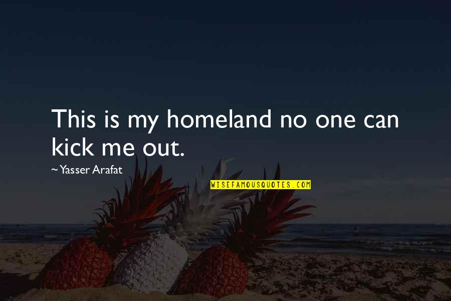 Me'cora Quotes By Yasser Arafat: This is my homeland no one can kick Me'cora Quotes By Yasser Arafat: This is my homeland no one can kick