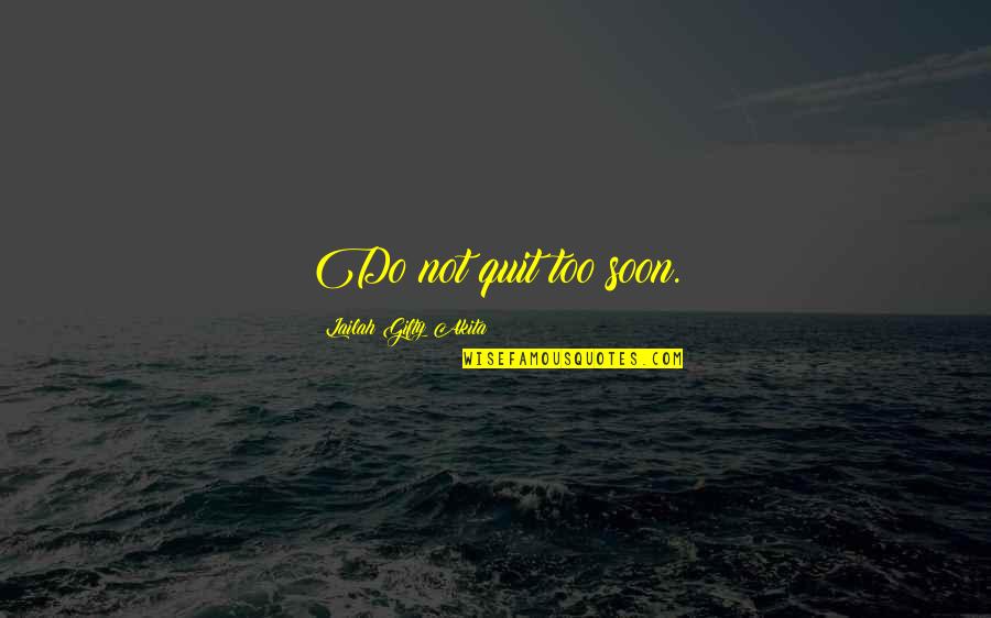 Mecrab Quotes By Lailah Gifty Akita: Do not quit too soon.