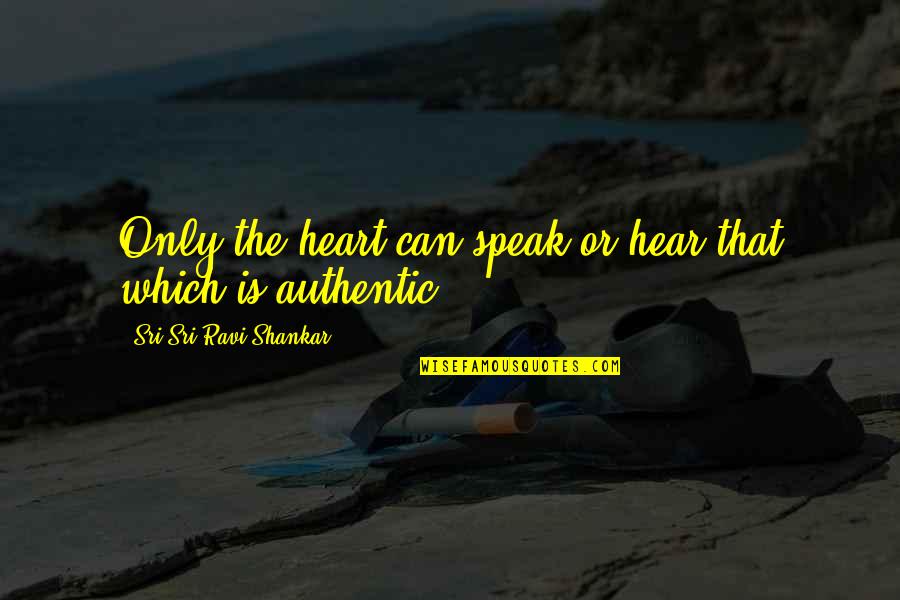Mecseki Kisvas T Quotes By Sri Sri Ravi Shankar: Only the heart can speak or hear that Mecseki Kisvas T Quotes By Sri Sri Ravi Shankar: Only the heart can speak or hear that
