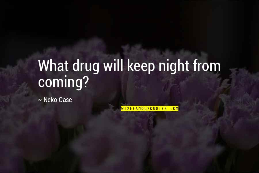 Mecseki Z Ldt Ra Quotes By Neko Case: What drug will keep night from coming?