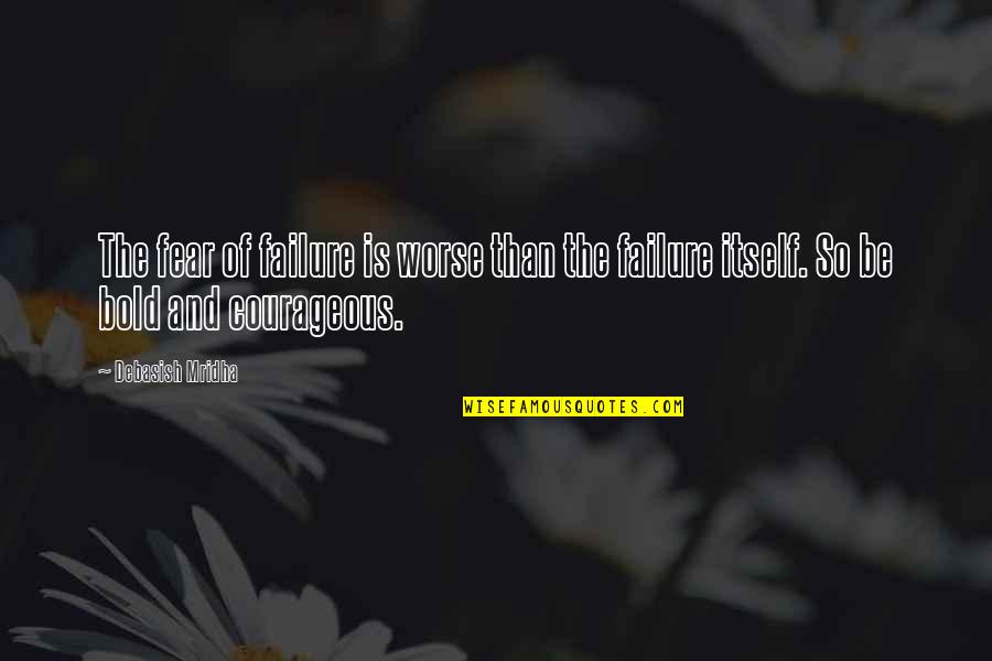 Med Ocre Quotes By Debasish Mridha: The fear of failure is worse than the