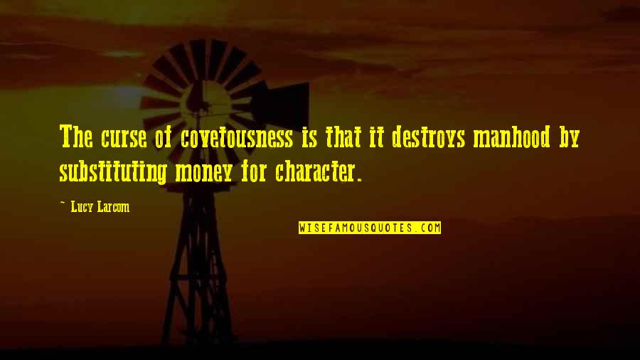 Med School Funny Quotes By Lucy Larcom: The curse of covetousness is that it destroys