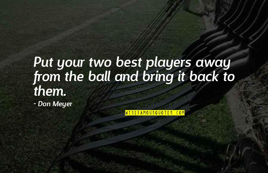 Med Student Motivational Quotes By Don Meyer: Put your two best players away from the