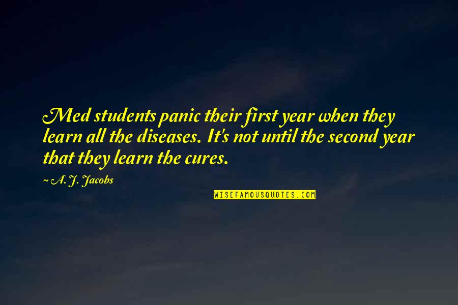 Med Sup Quotes By A. J. Jacobs: Med students panic their first year when they Med Sup Quotes By A. J. Jacobs: Med students panic their first year when they