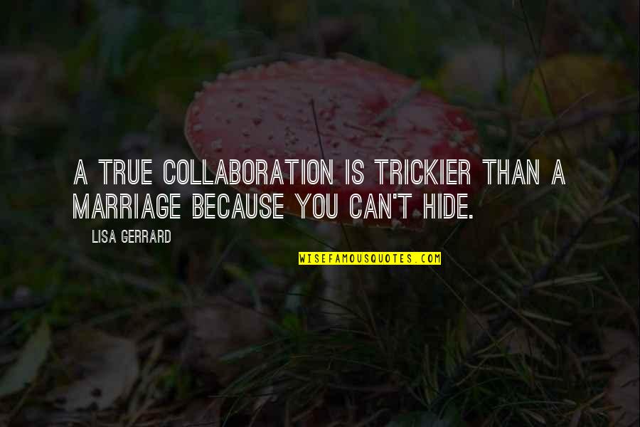 Med Surg Quotes By Lisa Gerrard: A true collaboration is trickier than a marriage