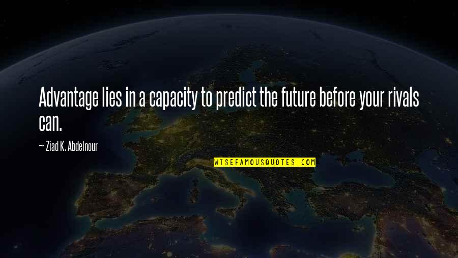 Medagliere Quotes By Ziad K. Abdelnour: Advantage lies in a capacity to predict the
