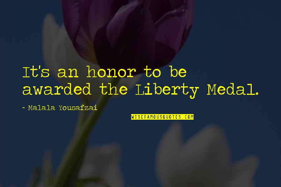Medal Of Honor Quotes By Malala Yousafzai: It's an honor to be awarded the Liberty