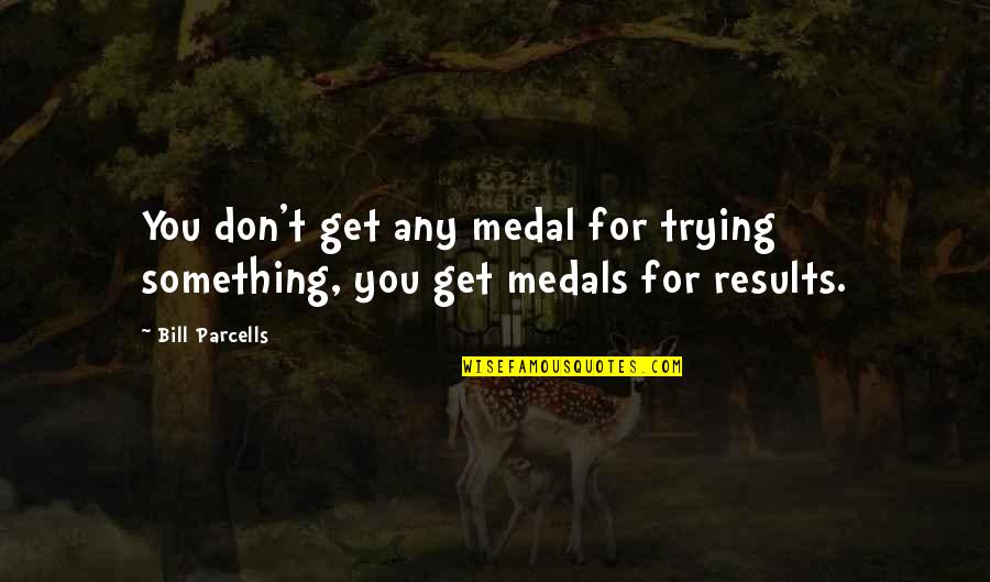 Medal Quotes By Bill Parcells: You don't get any medal for trying something,