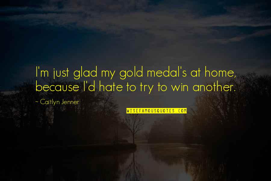 Medal Quotes By Caitlyn Jenner: I'm just glad my gold medal's at home,