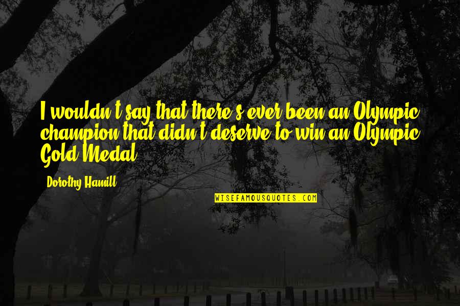 Medal Quotes By Dorothy Hamill: I wouldn't say that there's ever been an