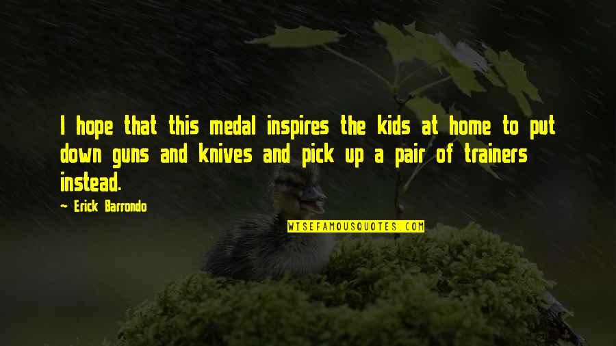 Medal Quotes By Erick Barrondo: I hope that this medal inspires the kids