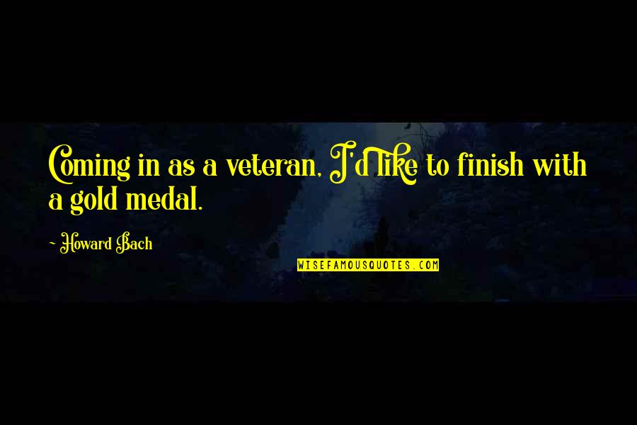 Medal Quotes By Howard Bach: Coming in as a veteran, I'd like to