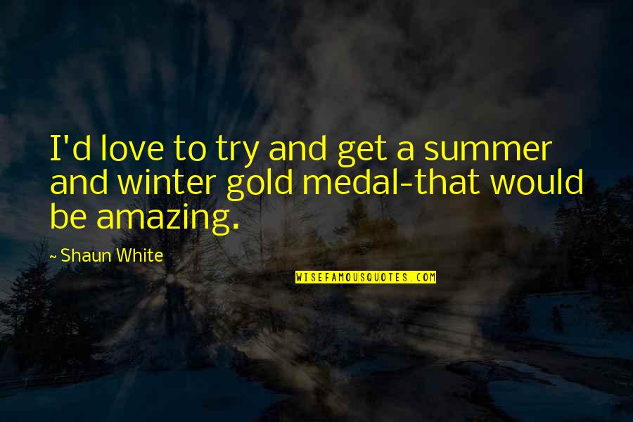 Medal Quotes By Shaun White: I'd love to try and get a summer