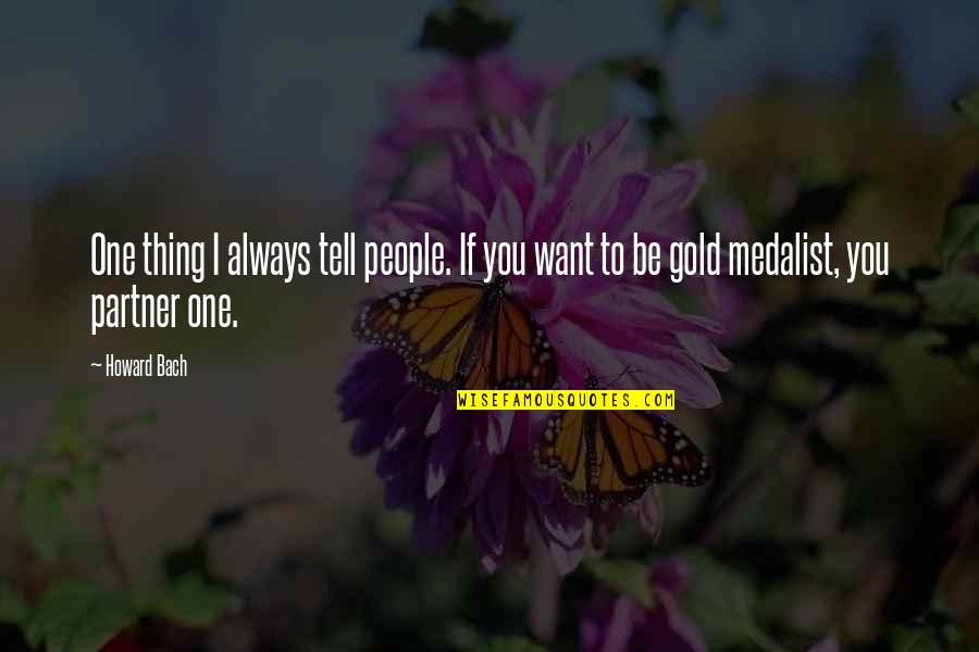 Medalist Quotes By Howard Bach: One thing I always tell people. If you