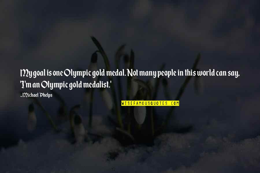 Medalist Quotes By Michael Phelps: My goal is one Olympic gold medal. Not