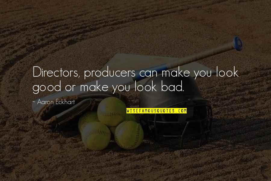 Medallioned Quotes By Aaron Eckhart: Directors, producers can make you look good or