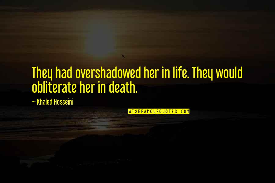 Medallist Series Quotes By Khaled Hosseini: They had overshadowed her in life. They would Medallist Series Quotes By Khaled Hosseini: They had overshadowed her in life. They would