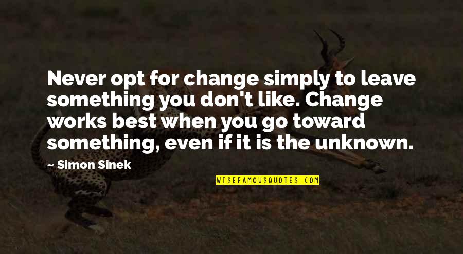 Medallist Series Quotes By Simon Sinek: Never opt for change simply to leave something Medallist Series Quotes By Simon Sinek: Never opt for change simply to leave something