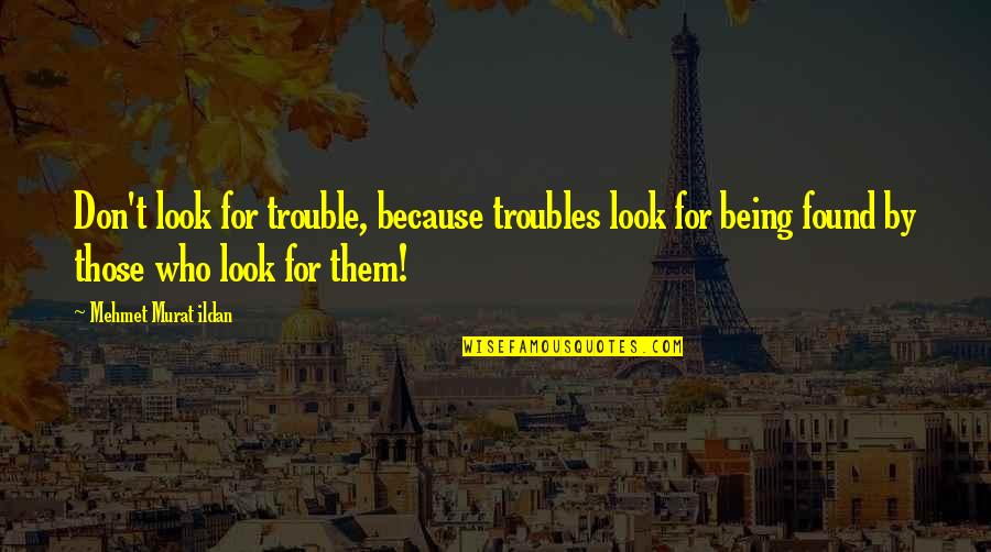 Medals And Ribbons Quotes By Mehmet Murat Ildan: Don't look for trouble, because troubles look for