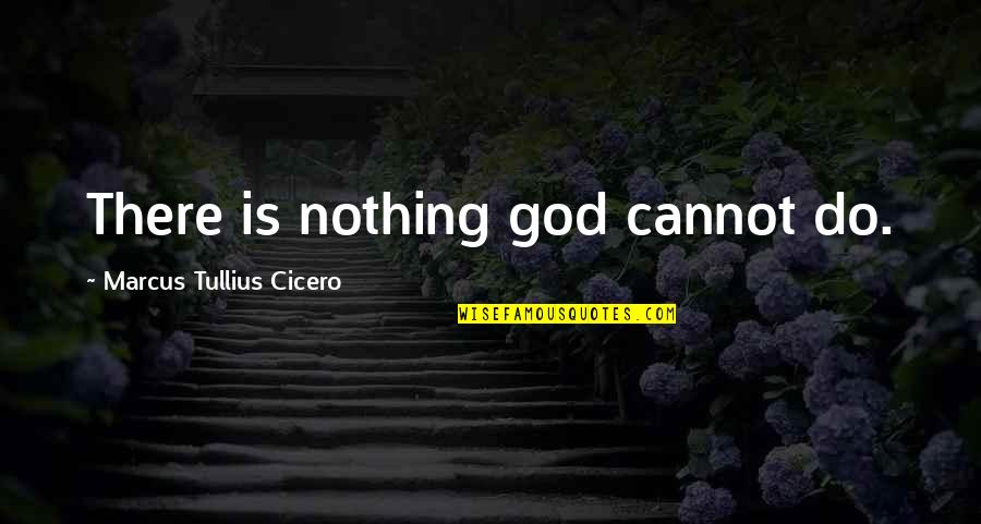 Medals And Trophies Quotes By Marcus Tullius Cicero: There is nothing god cannot do.