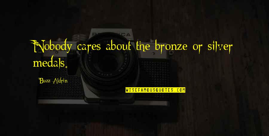 Medals Quotes By Buzz Aldrin: Nobody cares about the bronze or silver medals.