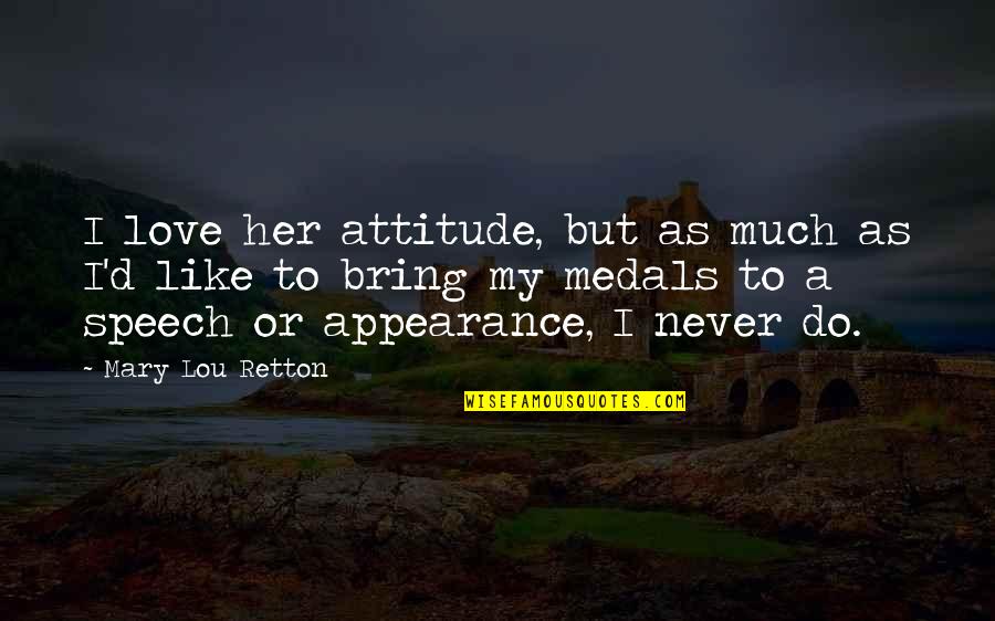 Medals Quotes By Mary Lou Retton: I love her attitude, but as much as