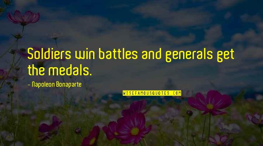 Medals Quotes By Napoleon Bonaparte: Soldiers win battles and generals get the medals.