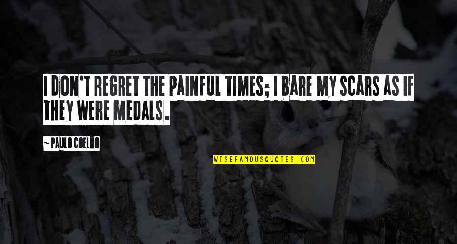 Medals Quotes By Paulo Coelho: I don't regret the painful times; I bare