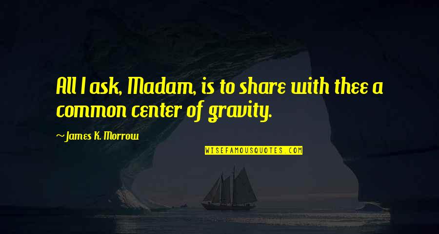 Medana Watch Quotes By James K. Morrow: All I ask, Madam, is to share with