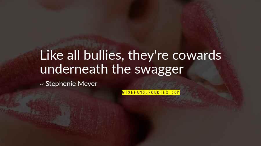 Medardo Gonzalez Quotes By Stephenie Meyer: Like all bullies, they're cowards underneath the swagger Medardo Gonzalez Quotes By Stephenie Meyer: Like all bullies, they're cowards underneath the swagger