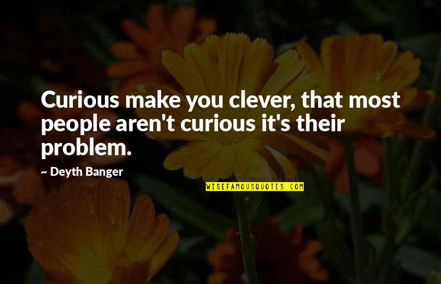 Medavoy Quotes By Deyth Banger: Curious make you clever, that most people aren't