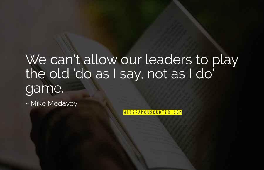 Medavoy Quotes By Mike Medavoy: We can't allow our leaders to play the