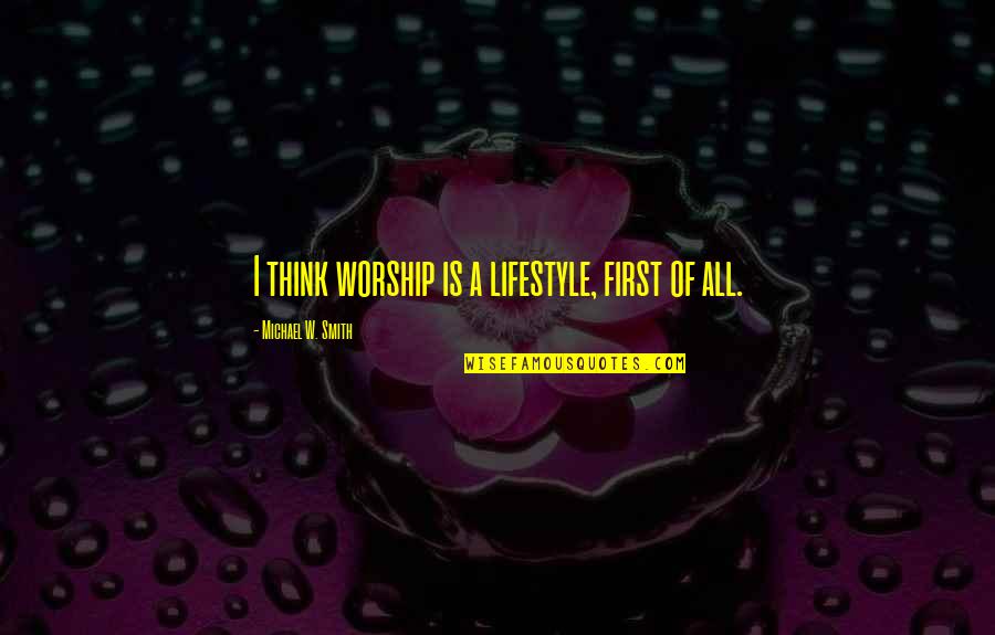 Medawar Quotes By Michael W. Smith: I think worship is a lifestyle, first of