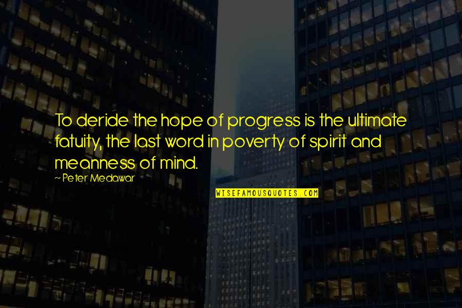 Medawar Quotes By Peter Medawar: To deride the hope of progress is the