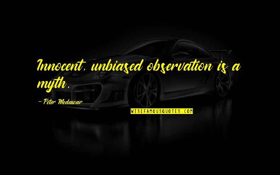 Medawar Quotes By Peter Medawar: Innocent, unbiased observation is a myth.