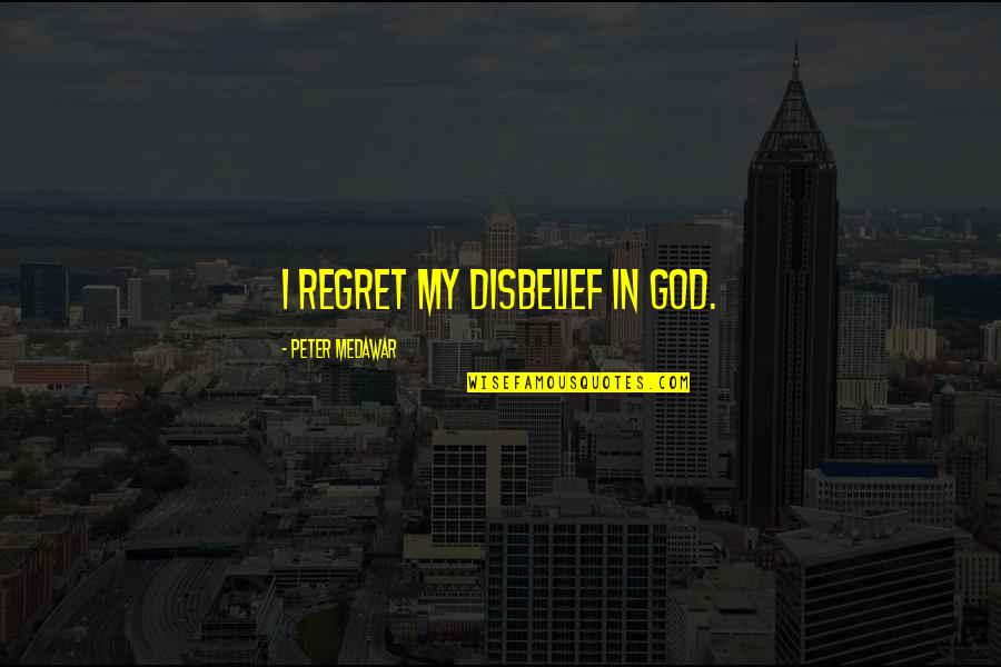 Medawar Quotes By Peter Medawar: I regret my disbelief in God.