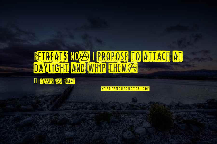 Medawar Quotes By Ulysses S. Grant: Retreat? NO. I propose to attach at daylight Medawar Quotes By Ulysses S. Grant: Retreat? NO. I propose to attach at daylight