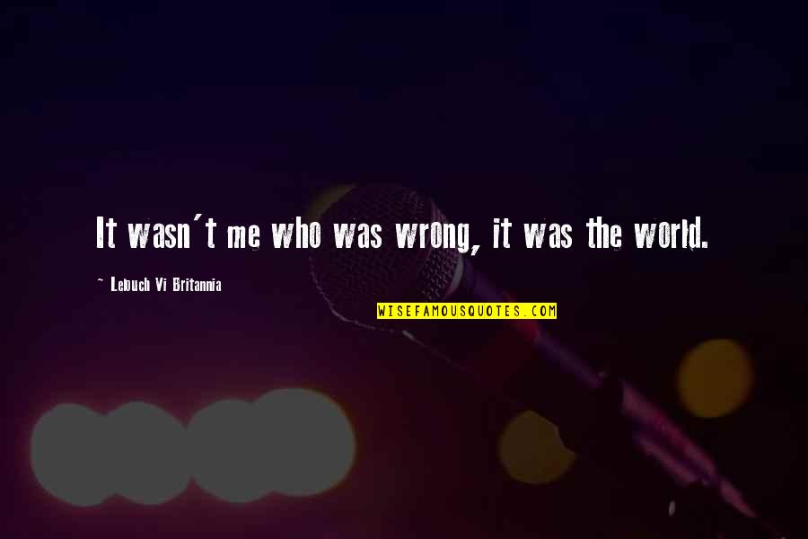 Medayil Quotes By Lelouch Vi Britannia: It wasn't me who was wrong, it was Medayil Quotes By Lelouch Vi Britannia: It wasn't me who was wrong, it was