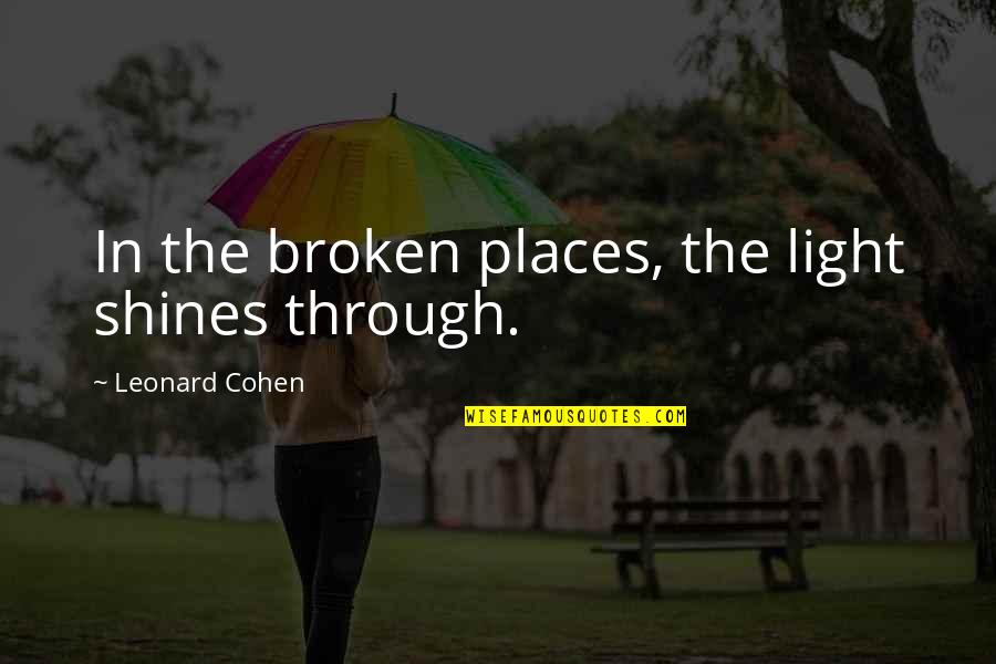 Medayil Quotes By Leonard Cohen: In the broken places, the light shines through.