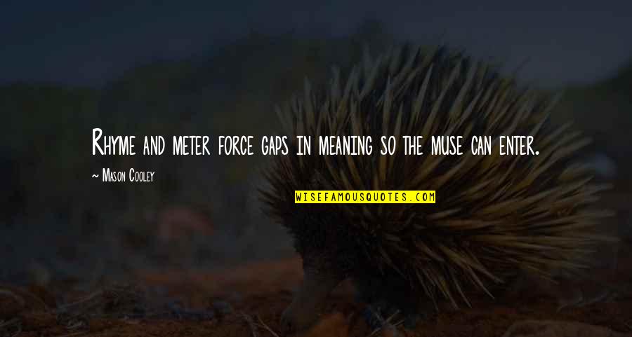Medayil Quotes By Mason Cooley: Rhyme and meter force gaps in meaning so